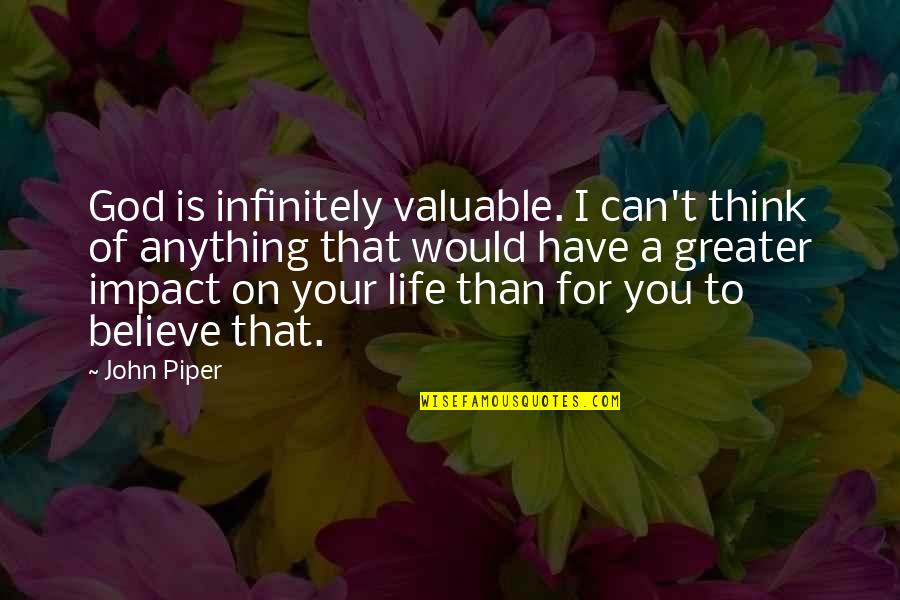 You Are Valuable To God Quotes By John Piper: God is infinitely valuable. I can't think of You Are Valuable To God Quotes By John Piper: God is infinitely valuable. I can't think of