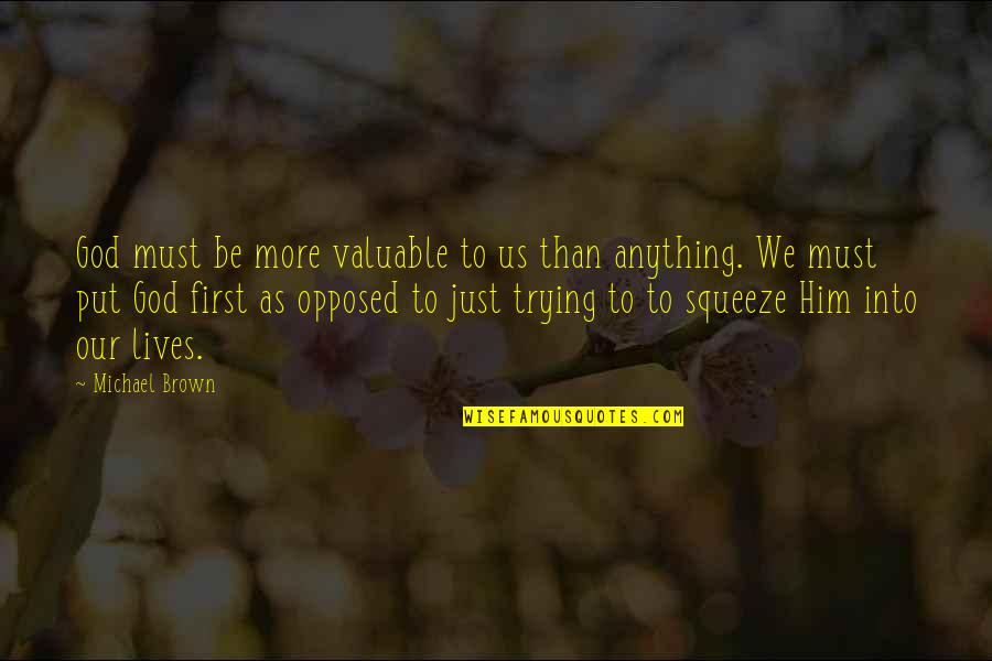 You Are Valuable To God Quotes By Michael Brown: God must be more valuable to us than You Are Valuable To God Quotes By Michael Brown: God must be more valuable to us than