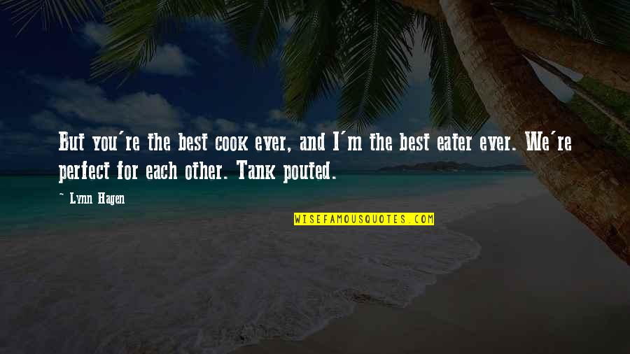 You Are Very Cute Quotes By Lynn Hagen: But you're the best cook ever, and I'm You Are Very Cute Quotes By Lynn Hagen: But you're the best cook ever, and I'm