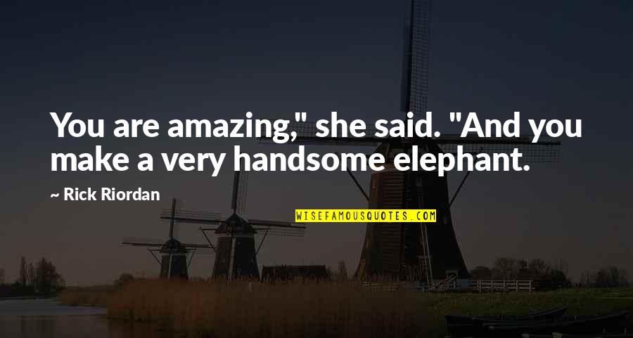 You Are Very Cute Quotes By Rick Riordan: You are amazing," she said. "And you make