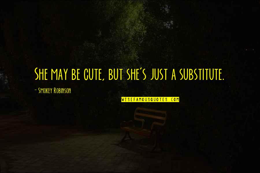 You Are Very Cute Quotes By Smokey Robinson: She may be cute, but she's just a You Are Very Cute Quotes By Smokey Robinson: She may be cute, but she's just a