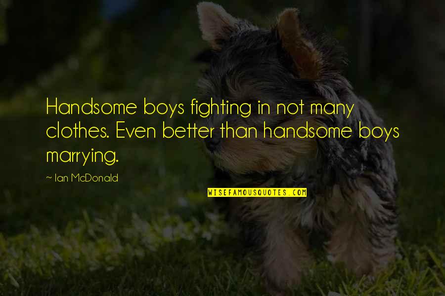 You Are Very Handsome Quotes By Ian McDonald: Handsome boys fighting in not many clothes. Even