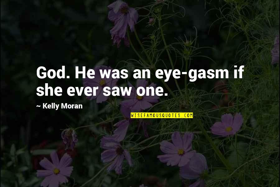You Are Very Handsome Quotes By Kelly Moran: God. He was an eye-gasm if she ever