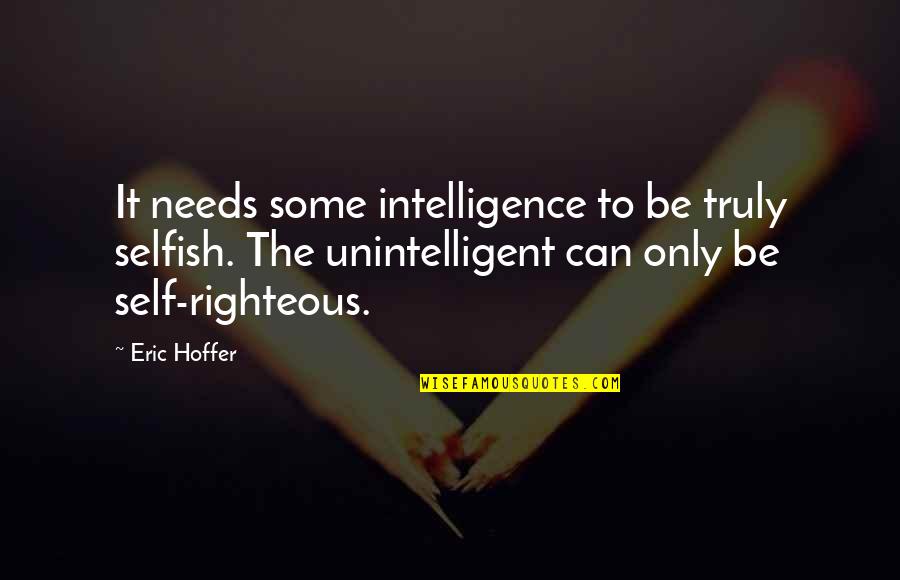You Are Very Selfish Quotes By Eric Hoffer: It needs some intelligence to be truly selfish.