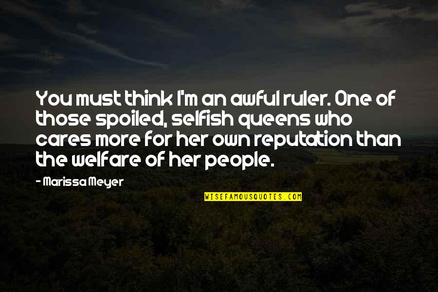 You Are Very Selfish Quotes By Marissa Meyer: You must think I'm an awful ruler. One