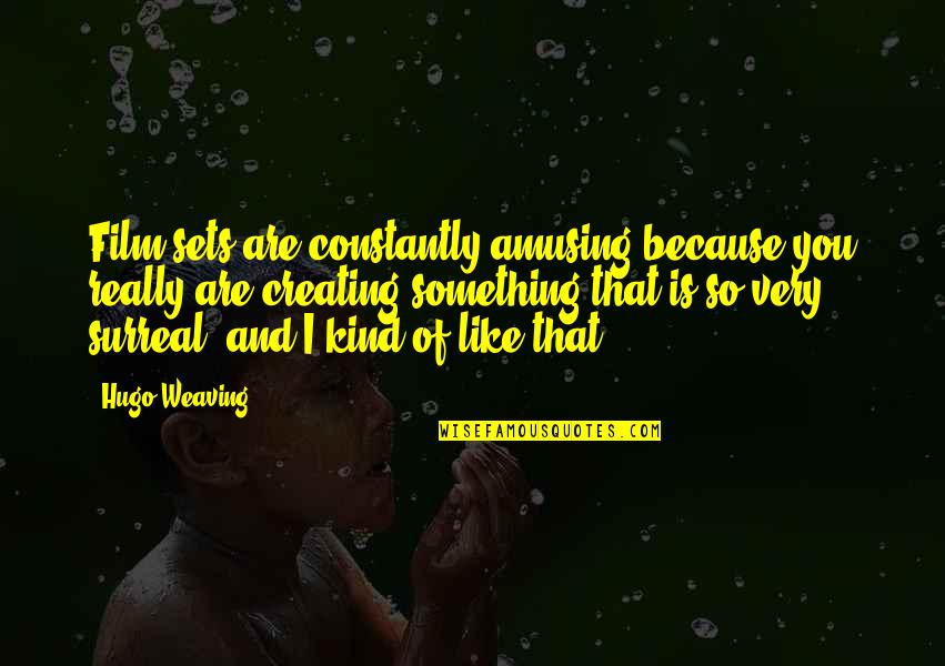 You Are Very Something Quotes By Hugo Weaving: Film sets are constantly amusing because you really