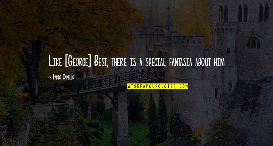 You Are Very Special Quotes By Fabio Capello: Like [George] Best, there is a special fantasia