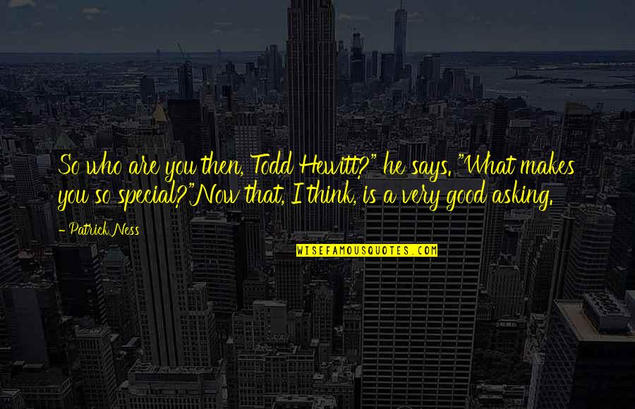 You Are Very Special Quotes By Patrick Ness: So who are you then, Todd Hewitt?" he You Are Very Special Quotes By Patrick Ness: So who are you then, Todd Hewitt?" he