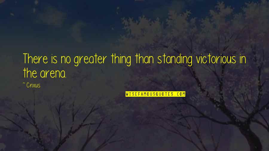 You Are Victorious Quotes By Crixus: There is no greater thing than standing victorious