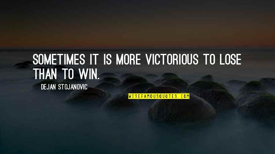 You Are Victorious Quotes By Dejan Stojanovic: Sometimes it is more victorious to lose than You Are Victorious Quotes By Dejan Stojanovic: Sometimes it is more victorious to lose than
