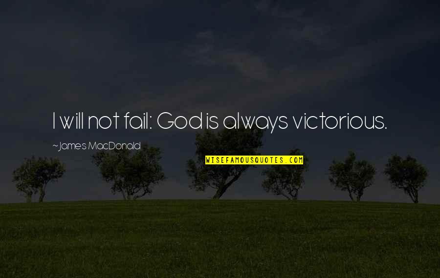 You Are Victorious Quotes By James MacDonald: I will not fail: God is always victorious. You Are Victorious Quotes By James MacDonald: I will not fail: God is always victorious.