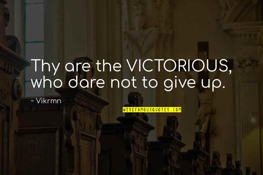 You Are Victorious Quotes By Vikrmn: Thy are the VICTORIOUS, who dare not to