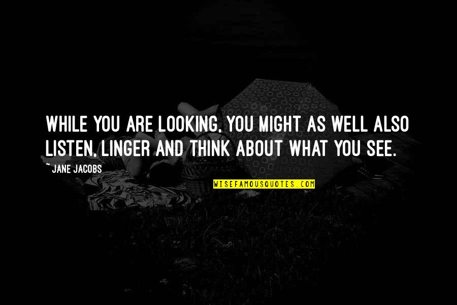 You Are What U Think Quotes By Jane Jacobs: While you are looking, you might as well