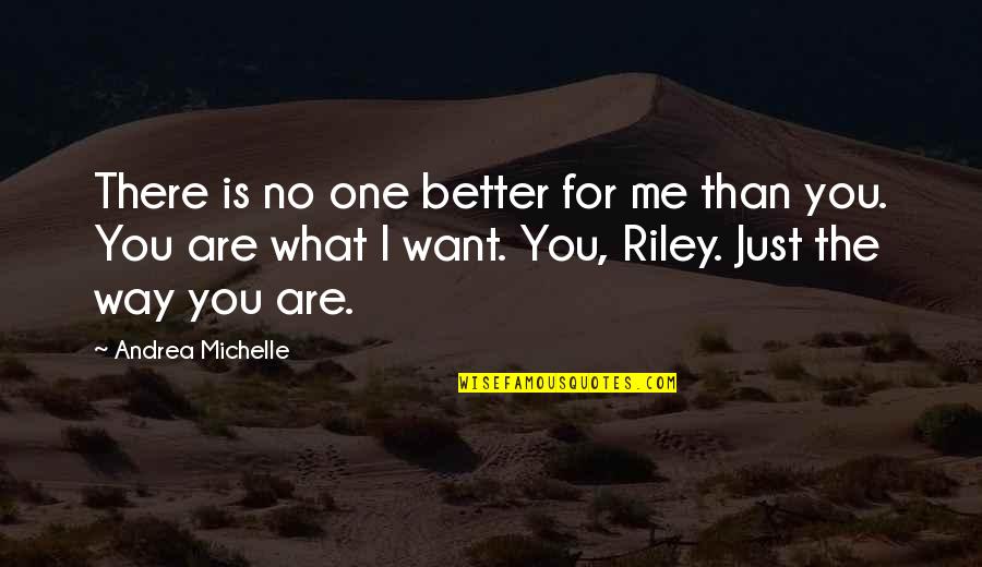 You Are What You Believe You Are Quotes By Andrea Michelle: There is no one better for me than You Are What You Believe You Are Quotes By Andrea Michelle: There is no one better for me than