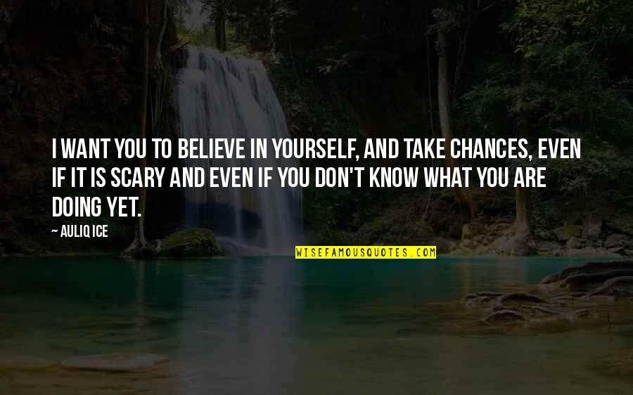 You Are What You Believe You Are Quotes By Auliq Ice: I want you to believe in yourself, and You Are What You Believe You Are Quotes By Auliq Ice: I want you to believe in yourself, and