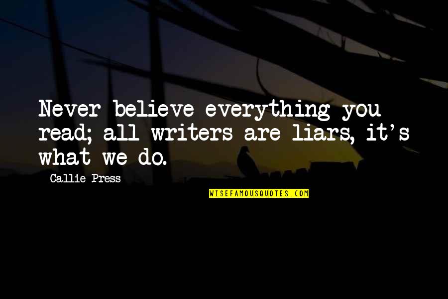 You Are What You Believe You Are Quotes By Callie Press: Never believe everything you read; all writers are