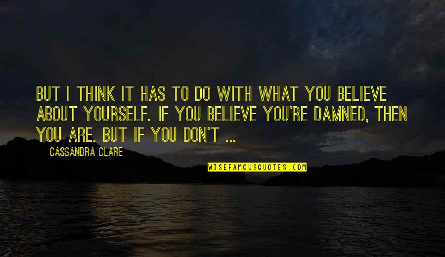 You Are What You Believe You Are Quotes By Cassandra Clare: But I think it has to do with You Are What You Believe You Are Quotes By Cassandra Clare: But I think it has to do with