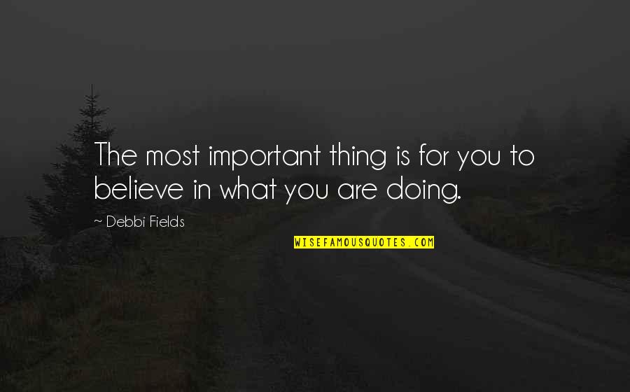 You Are What You Believe You Are Quotes By Debbi Fields: The most important thing is for you to