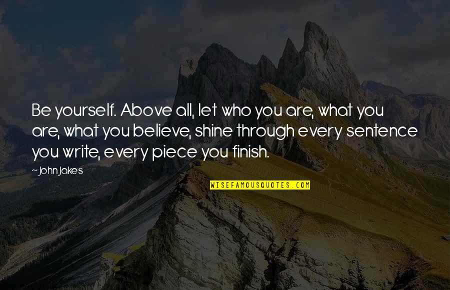You Are What You Believe You Are Quotes By John Jakes: Be yourself. Above all, let who you are, You Are What You Believe You Are Quotes By John Jakes: Be yourself. Above all, let who you are,