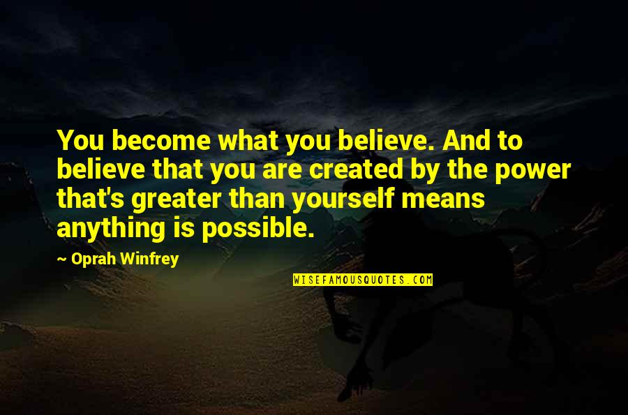 You Are What You Believe You Are Quotes By Oprah Winfrey: You become what you believe. And to believe You Are What You Believe You Are Quotes By Oprah Winfrey: You become what you believe. And to believe