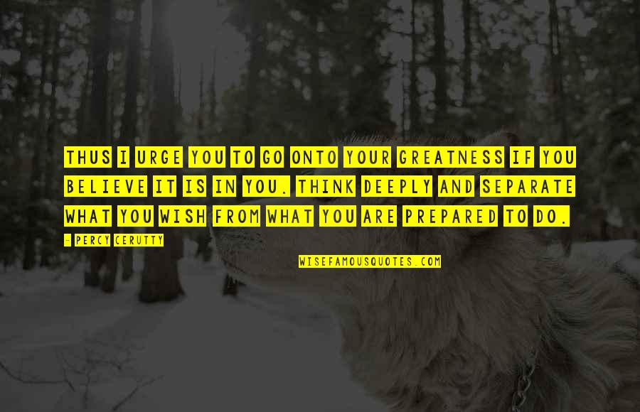 You Are What You Believe You Are Quotes By Percy Cerutty: Thus I urge you to go onto your You Are What You Believe You Are Quotes By Percy Cerutty: Thus I urge you to go onto your