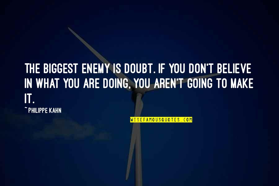 You Are What You Believe You Are Quotes By Philippe Kahn: The biggest enemy is doubt. If you don't You Are What You Believe You Are Quotes By Philippe Kahn: The biggest enemy is doubt. If you don't