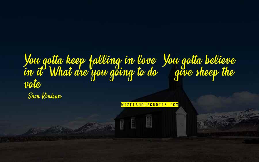 You Are What You Believe You Are Quotes By Sam Kinison: You gotta keep falling in love. You gotta You Are What You Believe You Are Quotes By Sam Kinison: You gotta keep falling in love. You gotta