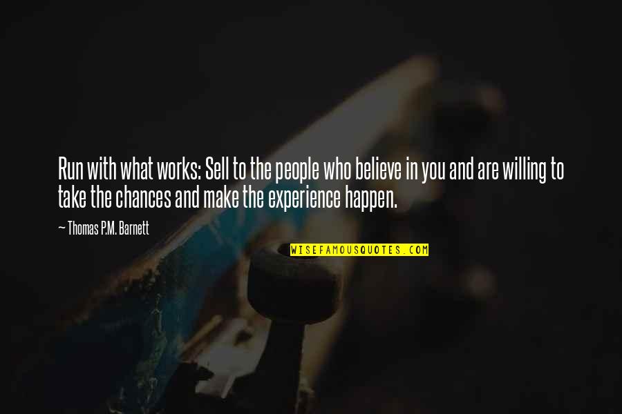 You Are What You Believe You Are Quotes By Thomas P.M. Barnett: Run with what works: Sell to the people You Are What You Believe You Are Quotes By Thomas P.M. Barnett: Run with what works: Sell to the people