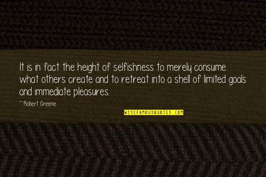 You Are What You Consume Quotes By Robert Greene: It is in fact the height of selfishness