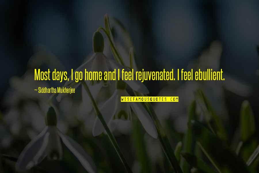 You Are What You Eat Memorable Quotes By Siddhartha Mukherjee: Most days, I go home and I feel You Are What You Eat Memorable Quotes By Siddhartha Mukherjee: Most days, I go home and I feel