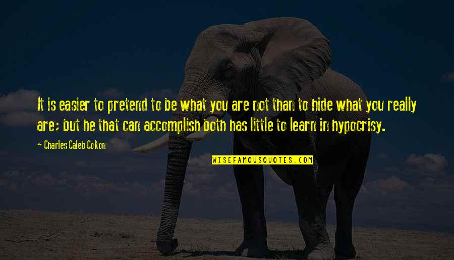 You Are What You Hide Quotes By Charles Caleb Colton: It is easier to pretend to be what