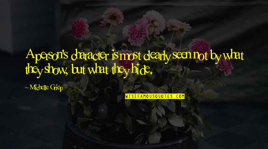 You Are What You Hide Quotes By Michelle Griep: A person's character is most clearly seen not