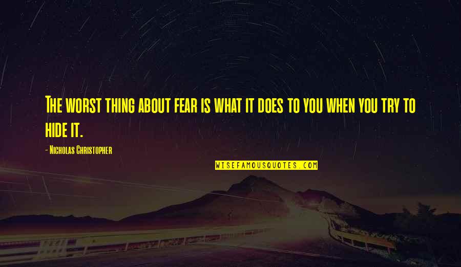 You Are What You Hide Quotes By Nicholas Christopher: The worst thing about fear is what it You Are What You Hide Quotes By Nicholas Christopher: The worst thing about fear is what it