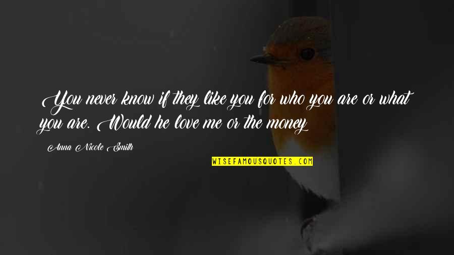 You Are What You Love Quotes By Anna Nicole Smith: You never know if they like you for