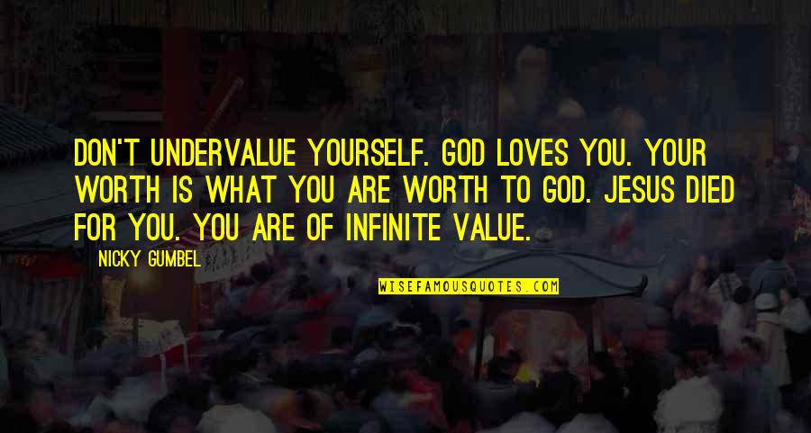 You Are What You Love Quotes By Nicky Gumbel: Don't undervalue yourself. God loves you. Your worth
