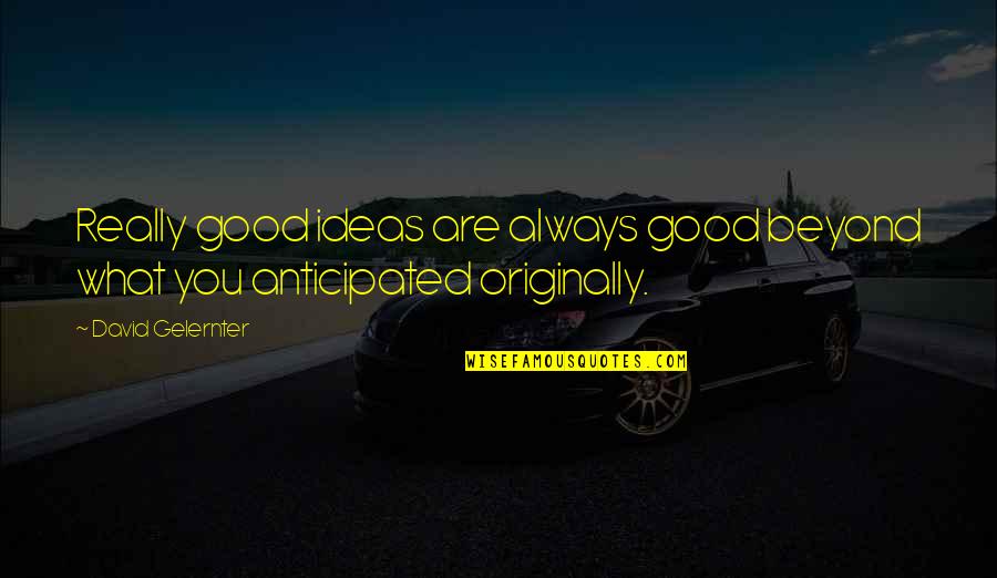 You Are What You Quotes By David Gelernter: Really good ideas are always good beyond what