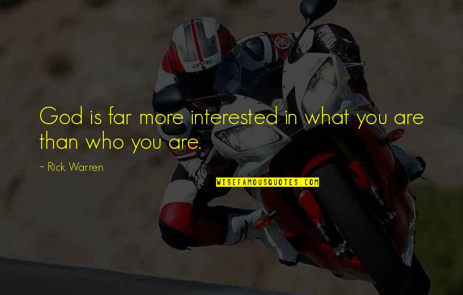 You Are What You Quotes By Rick Warren: God is far more interested in what you