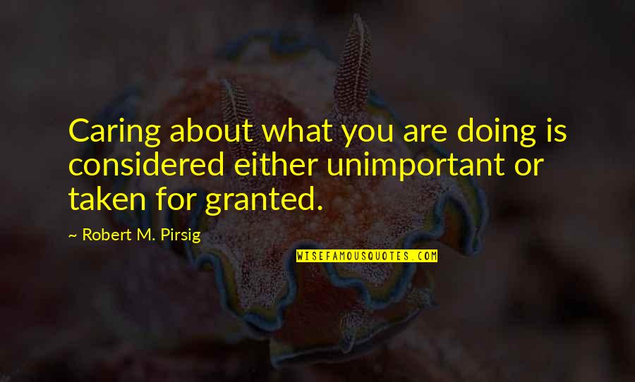You Are What You Quotes By Robert M. Pirsig: Caring about what you are doing is considered You Are What You Quotes By Robert M. Pirsig: Caring about what you are doing is considered