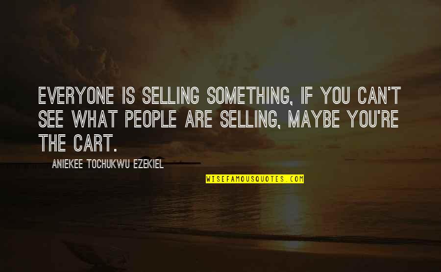 You Are What You See Quotes By Aniekee Tochukwu Ezekiel: Everyone is selling something, if you can't see