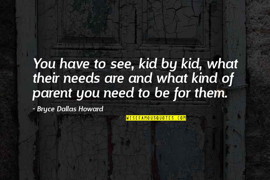 You Are What You See Quotes By Bryce Dallas Howard: You have to see, kid by kid, what