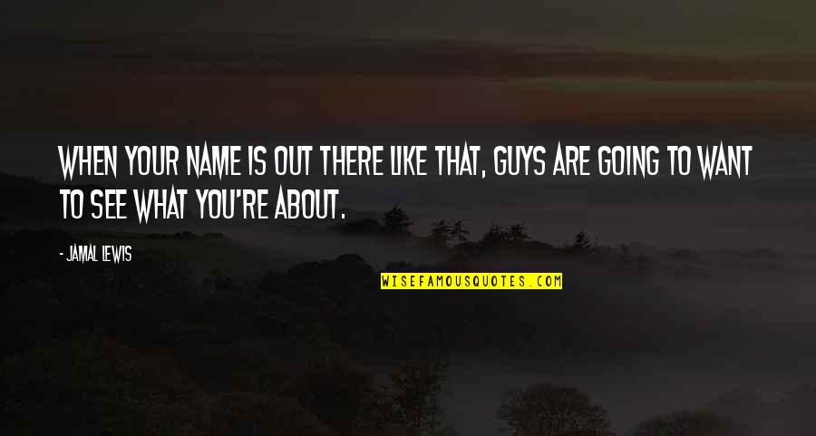 You Are What You See Quotes By Jamal Lewis: When your name is out there like that,