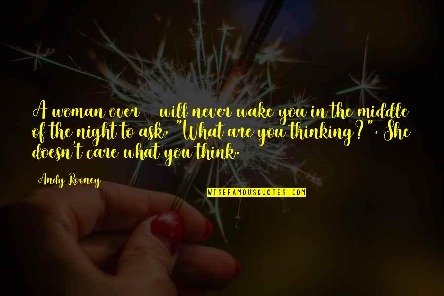 You Are What You Think Of Quotes By Andy Rooney: A woman over 30 will never wake you