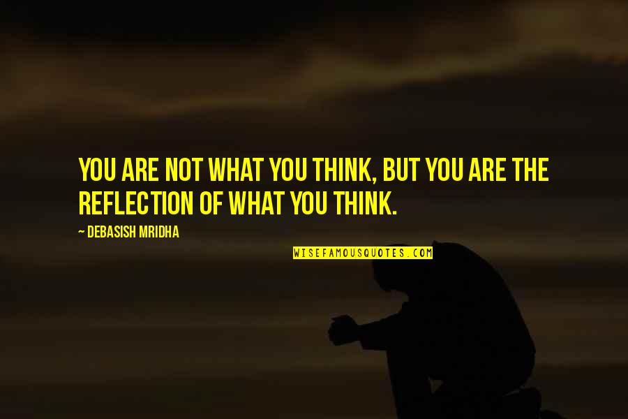 You Are What You Think Of Quotes By Debasish Mridha: You are not what you think, but you