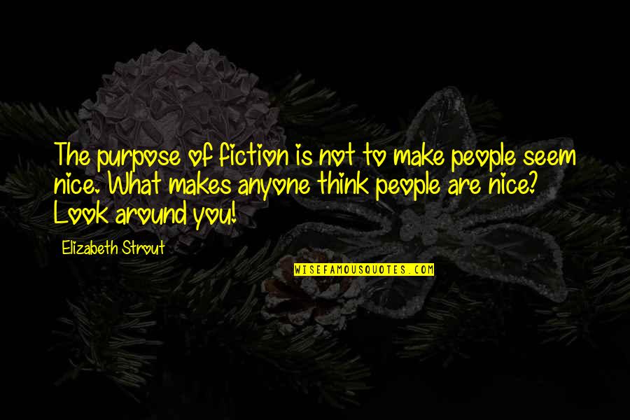 You Are What You Think Of Quotes By Elizabeth Strout: The purpose of fiction is not to make