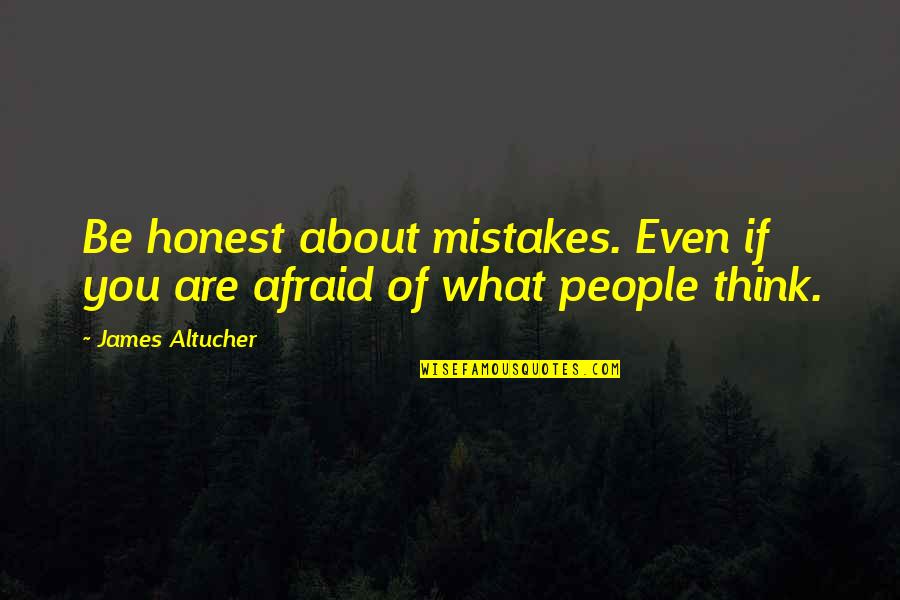 You Are What You Think Of Quotes By James Altucher: Be honest about mistakes. Even if you are