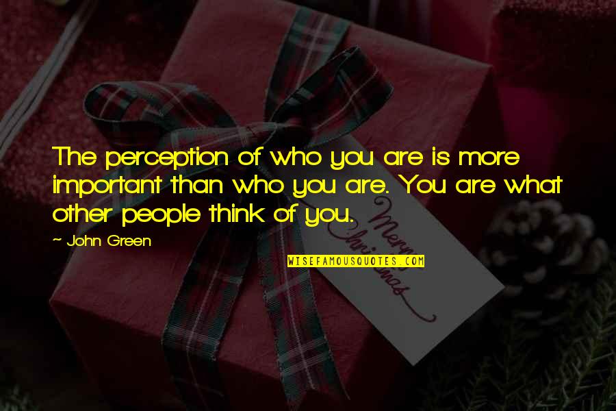 You Are What You Think Of Quotes By John Green: The perception of who you are is more