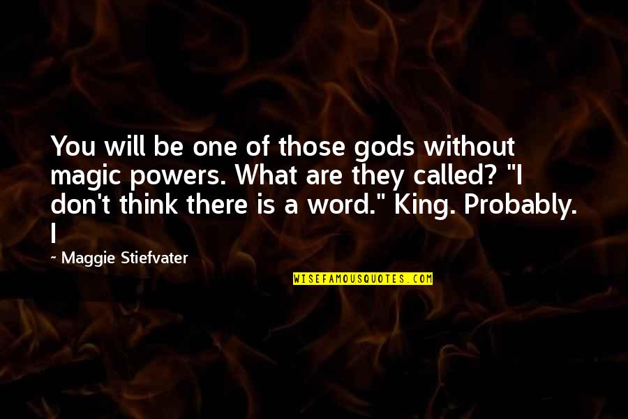 You Are What You Think Of Quotes By Maggie Stiefvater: You will be one of those gods without