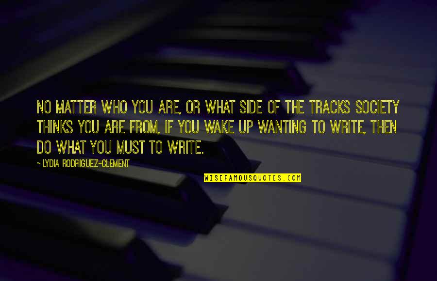 You Are What You Write Quotes By Lydia Rodriguez-Clement: No matter who you are, or what side