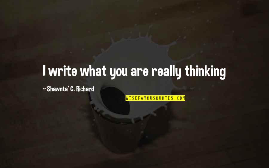 You Are What You Write Quotes By Shawnta' C. Richard: I write what you are really thinking