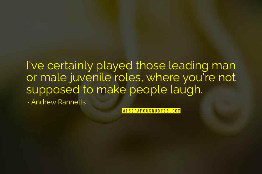 You Are Where You Are Supposed To Be Quotes By Andrew Rannells: I've certainly played those leading man or male You Are Where You Are Supposed To Be Quotes By Andrew Rannells: I've certainly played those leading man or male